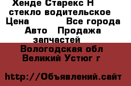 Хенде Старекс Н1 1999 стекло водительское › Цена ­ 2 500 - Все города Авто » Продажа запчастей   . Вологодская обл.,Великий Устюг г.